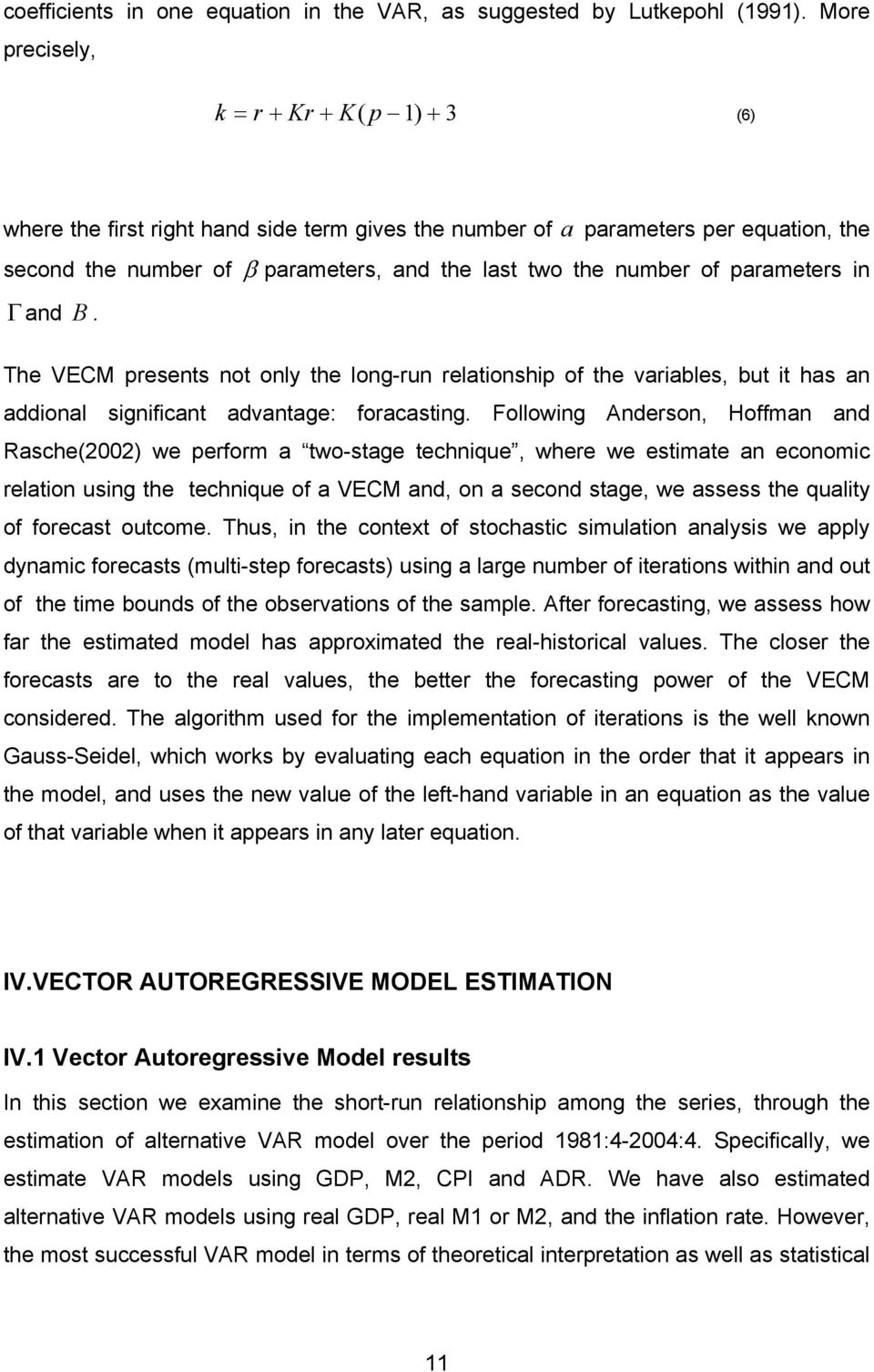 parameters in Γ and B. The VECM presents not only the long-run relationship of the variables, but it has an addional significant advantage: foracasting.