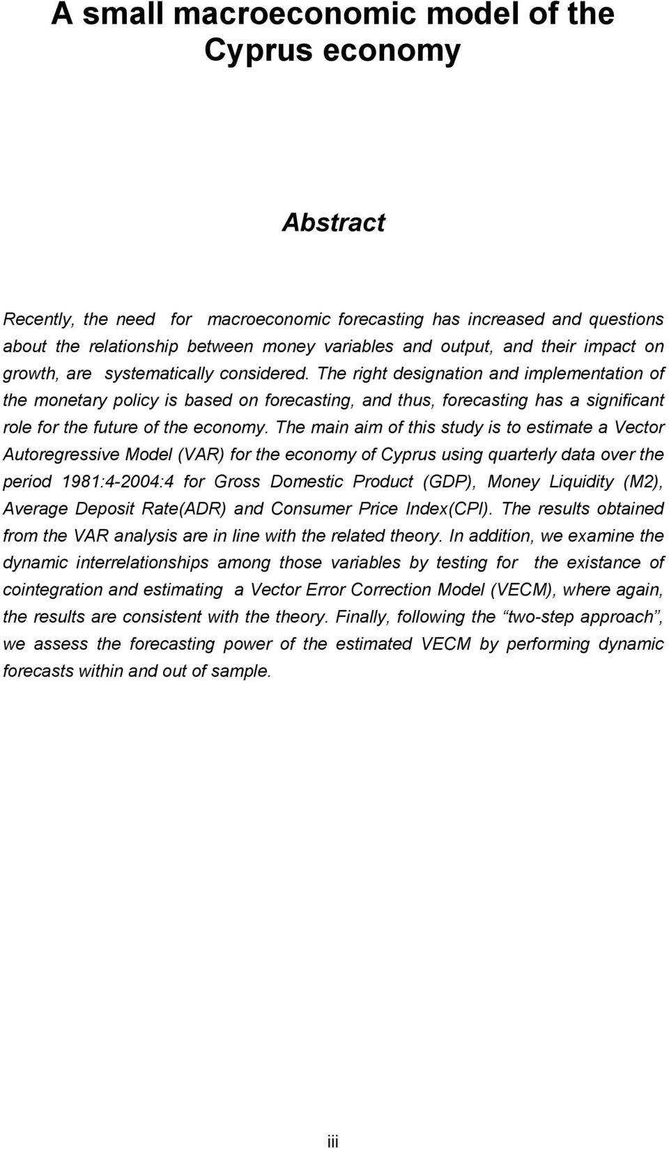 The right designation and implementation of the monetary policy is based on forecasting, and thus, forecasting has a significant role for the future of the economy.