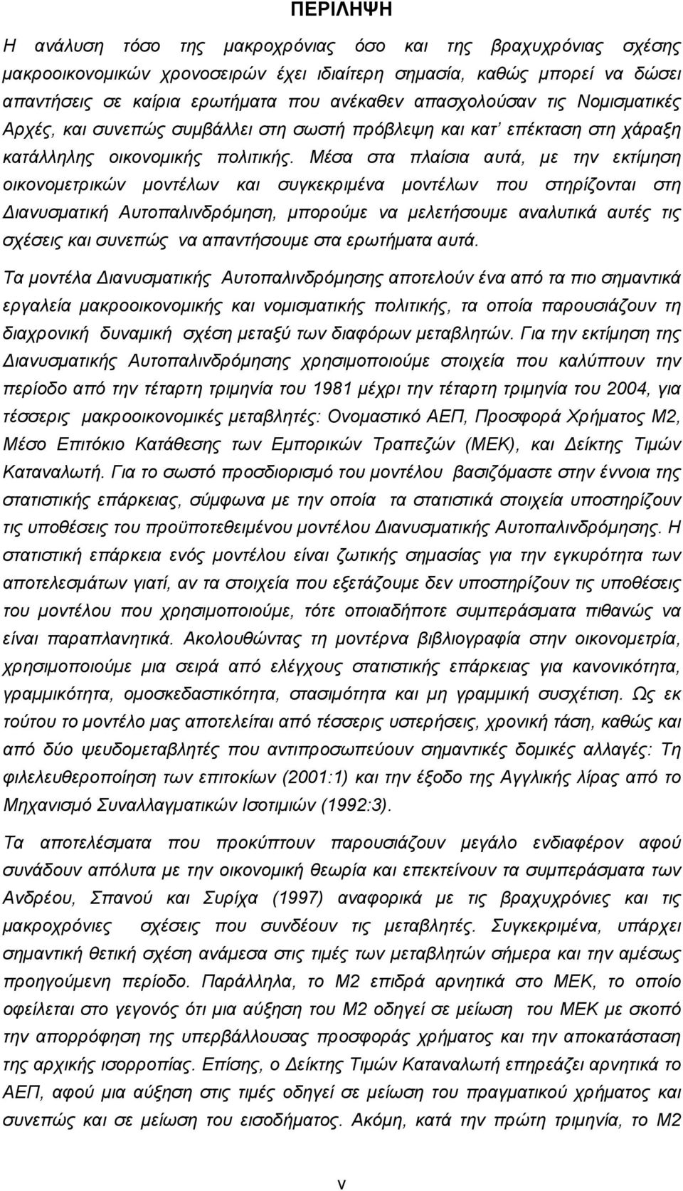 Μέσα στα πλαίσια αυτά, µε την εκτίµηση οικονοµετρικών µοντέλων και συγκεκριµένα µοντέλων που στηρίζονται στη ιανυσµατική Αυτοπαλινδρόµηση, µπορούµε να µελετήσουµε αναλυτικά αυτές τις σχέσεις και