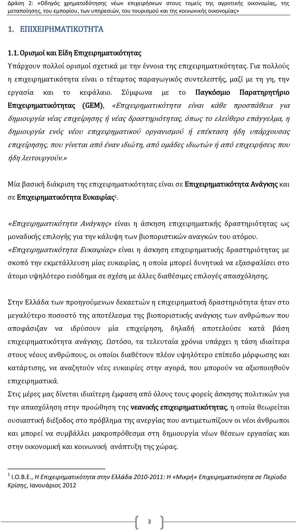 Σύμφωνα με το Παγκόσμιο Παρατηρητήριο Επιχειρηματικότητας (GEM), «Επιχειρηματικότητα είναι κάθε προσπάθεια για δημιουργία νέας επιχείρησης ή νέας δραστηριότητας, όπως το ελεύθερο επάγγελμα, η