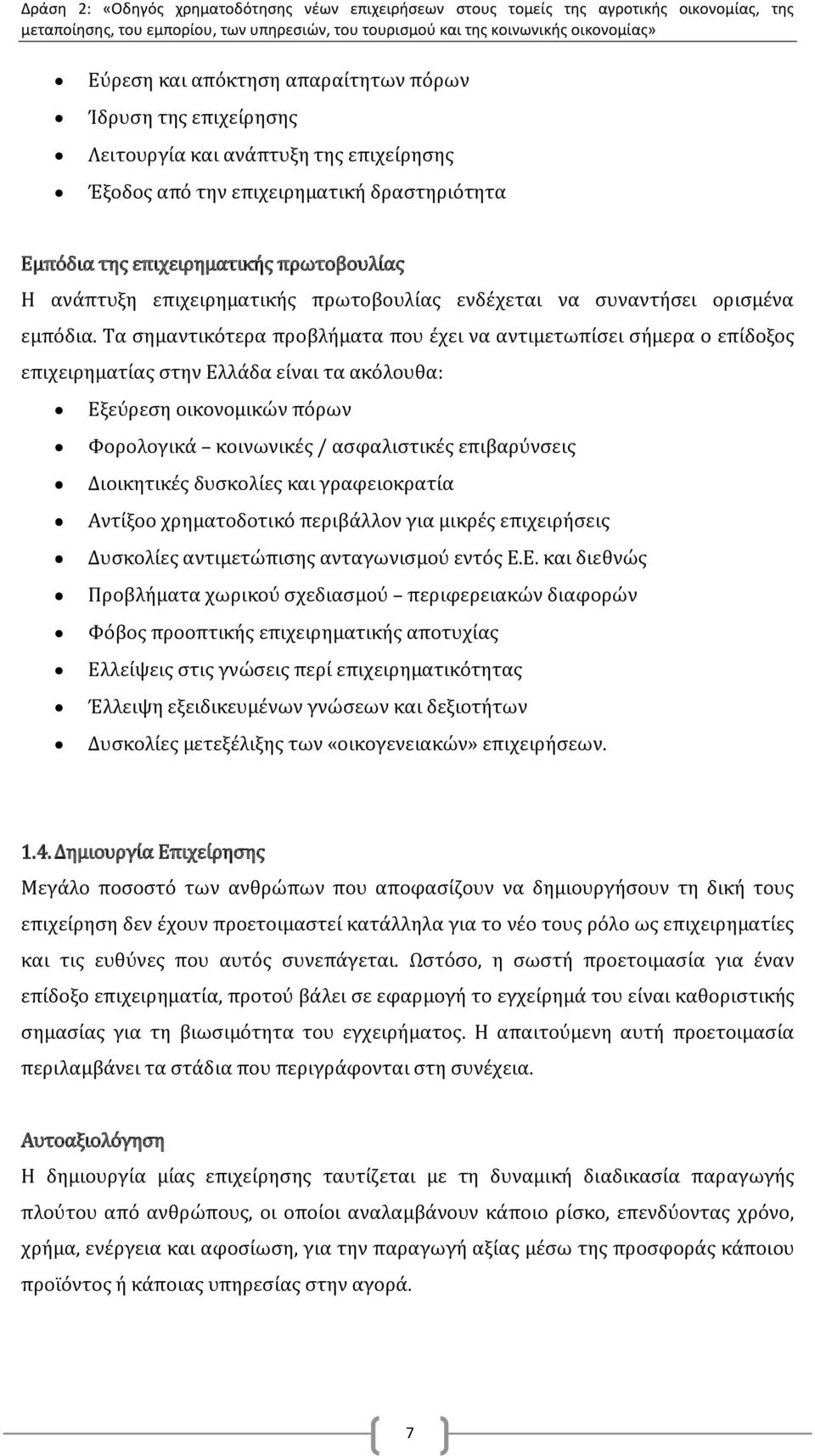 Τα σημαντικότερα προβλήματα που έχει να αντιμετωπίσει σήμερα ο επίδοξος επιχειρηματίας στην Ελλάδα είναι τα ακόλουθα: Εξεύρεση οικονομικών πόρων Φορολογικά κοινωνικές / ασφαλιστικές επιβαρύνσεις