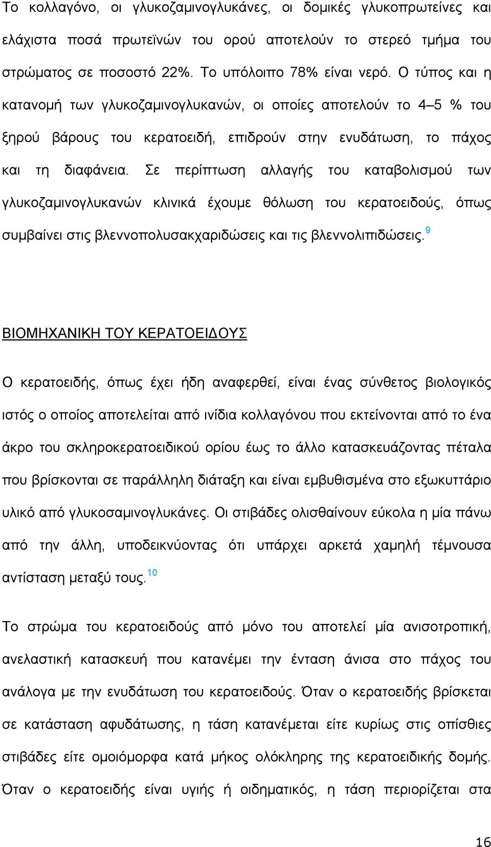 Σε περίπτωση αλλαγής του καταβολισμού των γλυκοζαμινογλυκανών κλινικά έχουμε θόλωση του κερατοειδούς, όπως συμβαίνει στις βλεννοπολυσακχαριδώσεις και τις βλεννολιπιδώσεις.