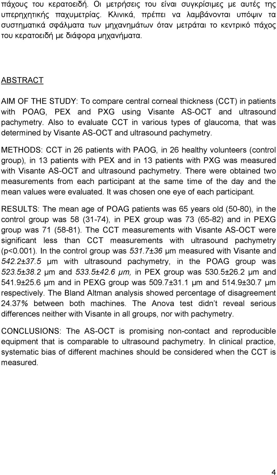 ABSTRACT AIM OF THE STUDY: To compare central corneal thickness (CCT) in patients with POAG, PEX and PXG using Visante AS-OCT and ultrasound pachymetry.