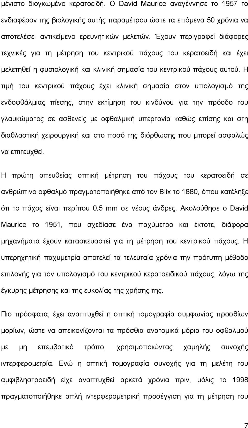 Η τιμή του κεντρικού πάχους έχει κλινική σημασία στον υπολογισμό της ενδοφθάλμιας πίεσης, στην εκτίμηση του κινδύνου για την πρόοδο του γλαυκώματος σε ασθενείς με οφθαλμική υπερτονία καθώς επίσης και