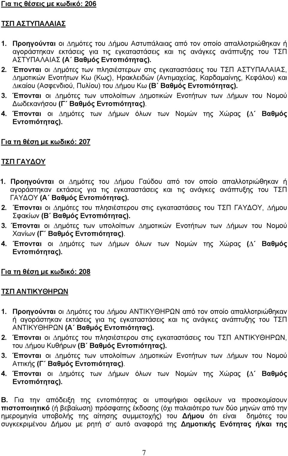 Έπονται οι ημότες των πλησιέστερων στις εγκαταστάσεις του ΤΣΠ ΑΣΤΥΠΑΛΑΙΑΣ, ημοτικών Ενοτήτων Κω (Κως), Ηρακλειδών (Αντιμαχείας, Καρδαμαίνης, Κεφάλου) και ικαίου (Ασφενδιού, Πυλίου) του ήμου Κω (Β