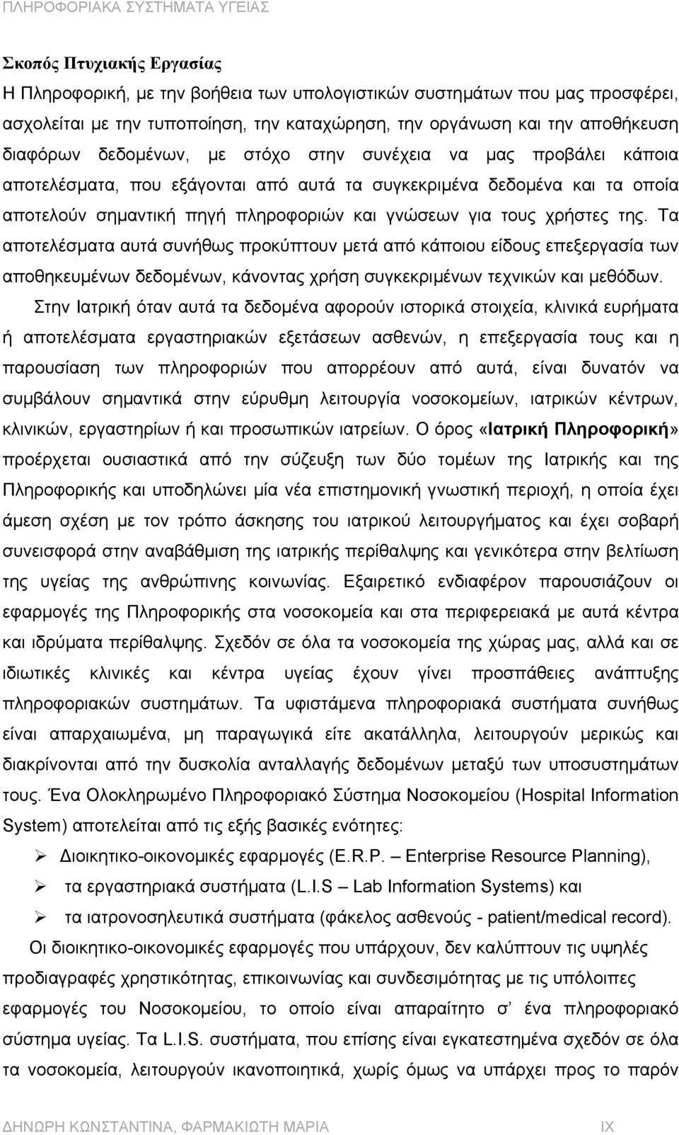 της. Τα αποτελέσµατα αυτά συνήθως προκύπτουν µετά από κάποιου είδους επεξεργασία των αποθηκευµένων δεδοµένων, κάνοντας χρήση συγκεκριµένων τεχνικών και µεθόδων.