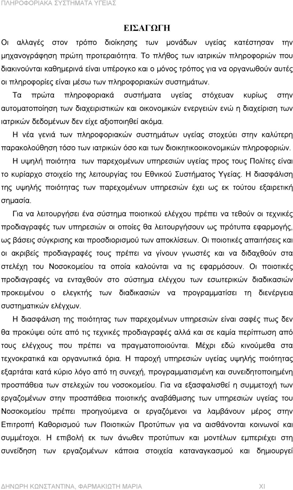 Τα πρώτα πληροφοριακά συστήµατα υγείας στόχευαν κυρίως στην αυτοµατοποίηση των διαχειριστικών και οικονοµικών ενεργειών ενώ η διαχείριση των ιατρικών δεδοµένων δεν είχε αξιοποιηθεί ακόµα.