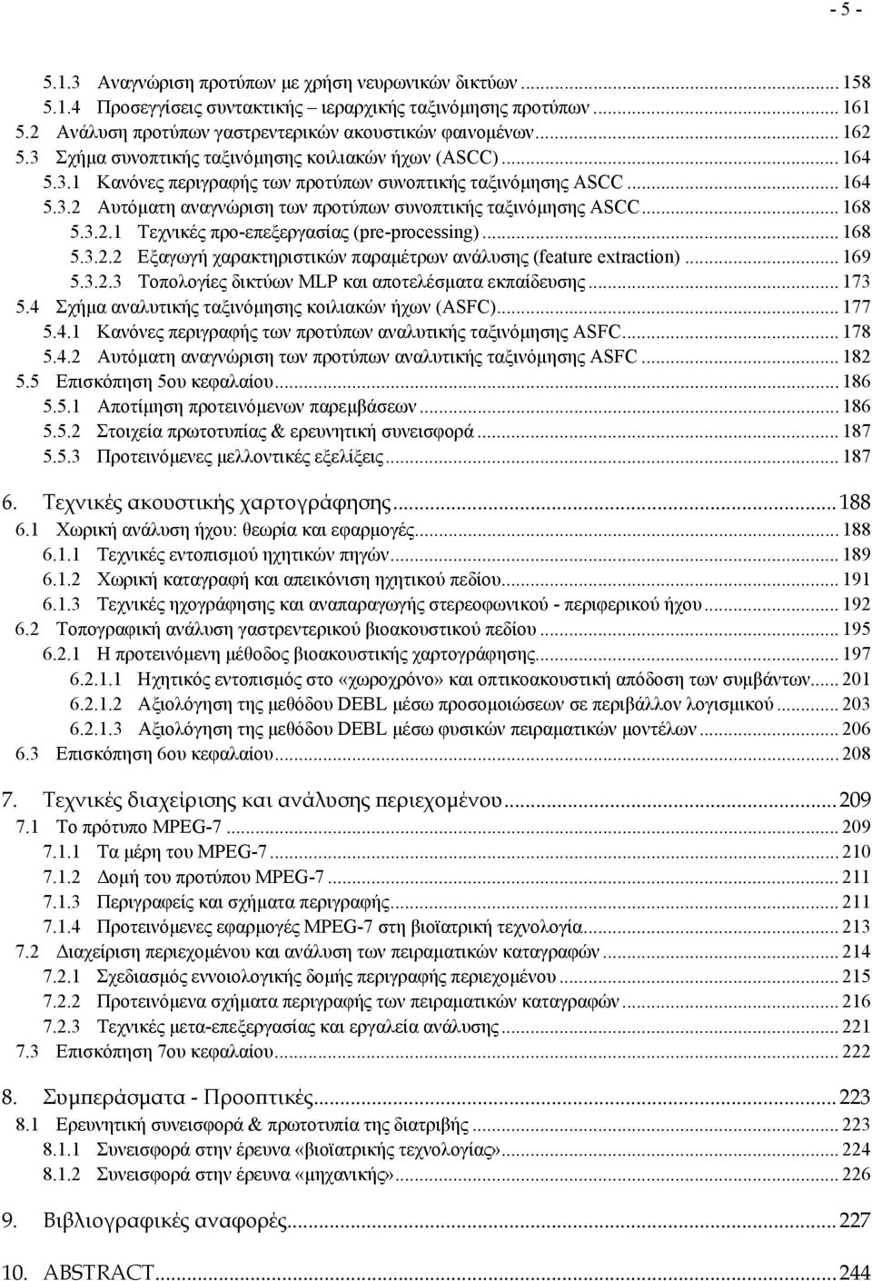 .. 168 5.3.2.1 Τεχνικές προ-επεξεργασίας (pre-processing)... 168 5.3.2.2 Εξαγωγή χαρακτηριστικών παραμέτρων ανάλυσης (feature extraction)... 169 5.3.2.3 Τοπολογίες δικτύων MLP και αποτελέσματα εκπαίδευσης.