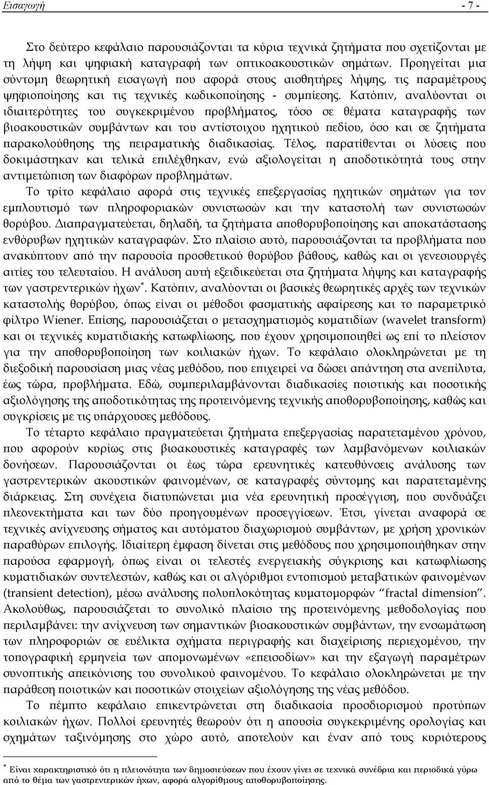 Κατόπιν, αναλύονται οι ιδιαιτερότητες του συγκεκριμένου προβλήματος, τόσο σε θέματα καταγραφής των βιοακουστικών συμβάντων και του αντίστοιχου ηχητικού πεδίου, όσο και σε ζητήματα παρακολούθησης της