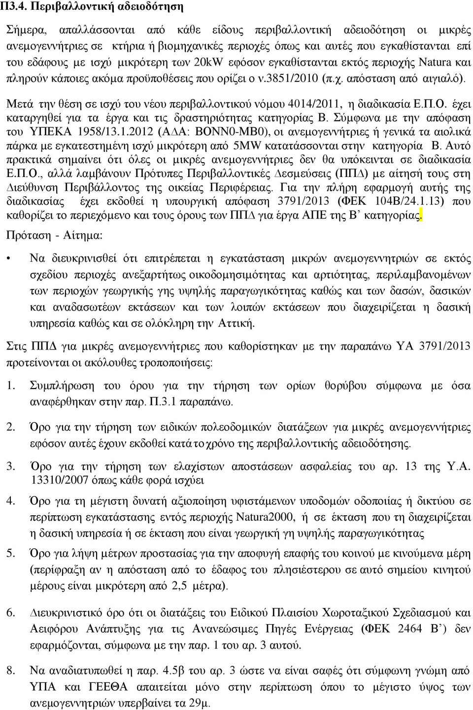 Μετά την θέση σε ισχύ του νέου περιβαλλοντικού νόµου 4014/2011, η διαδικασία Ε.Π.Ο. έχει καταργηθεί για τα έργα και τις δραστηριότητας κατηγορίας Β. Σύµφωνα µε την απόφαση του ΥΠΕΚΑ 1958/13.1.2012 (Α Α: ΒΟΝΝ0-ΜΒ0), οι ανεµογεννήτριες ή γενικά τα αιολικά πάρκα µε εγκατεστηµένη ισχύ µικρότερη από 5MW κατατάσσονται στην κατηγορία Β.