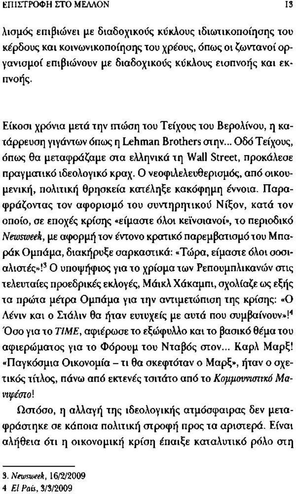 .. Οδό Τείχους, όπως θα μεταφράζαμε στα ελληνικά τη Wall Street, προκάλεσε πραγματικό ιδεολογικό κραχ. Ο νεοφιλελευθερισμός, από οικουμενική, πολιτική θρησκεία κατέληξε κακόφημη έννοια.