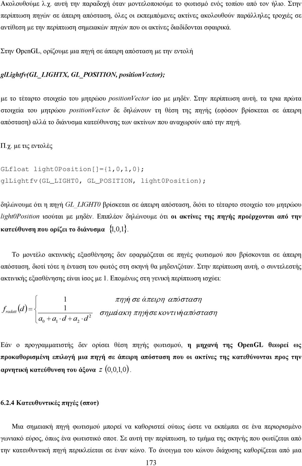 Στην OpenGL, ορίζουµε µια πηγή σε άπειρη απόσταση µε την εντολή gllightfv(gl_lightx, GL_POSITION, positionvector); µε το τέταρτο στοιχείο του µητρώου positionvector ίσο µε µηδέν.