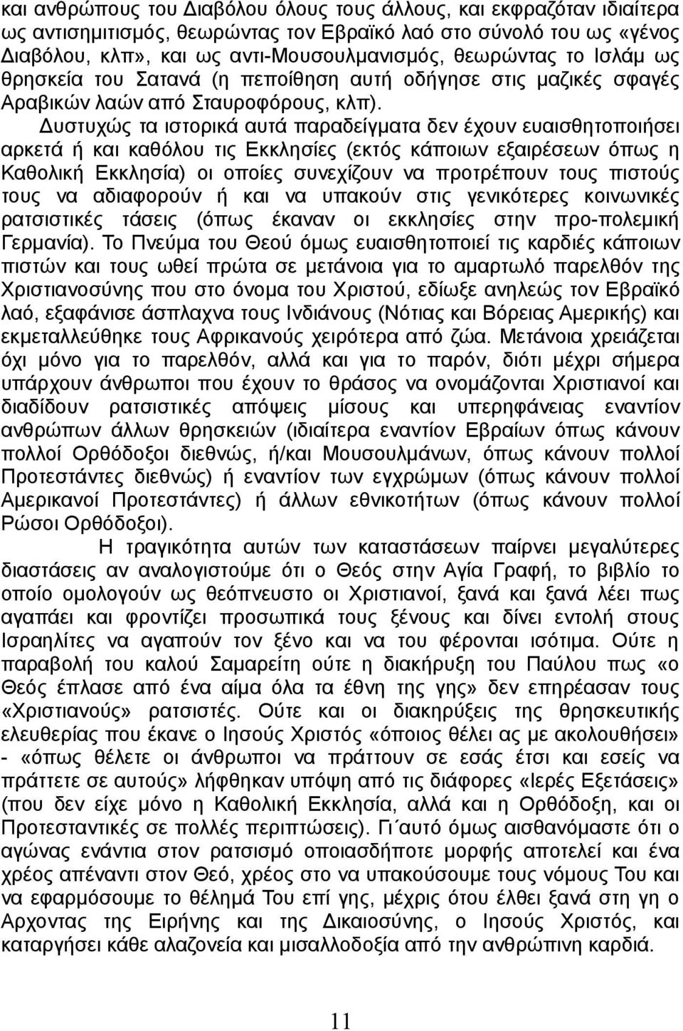 Δυστυχώς τα ιστορικά αυτά παραδείγματα δεν έχουν ευαισθητοποιήσει αρκετά ή και καθόλου τις Εκκλησίες (εκτός κάποιων εξαιρέσεων όπως η Καθολική Εκκλησία) οι οποίες συνεχίζουν να προτρέπουν τους