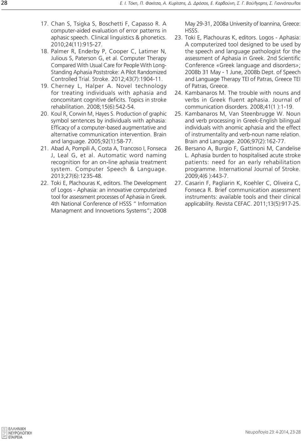 Computer Therapy Compared With Usual Care for People With Long- Standing Aphasia Poststroke: A Pilot Randomized Controlled Trial. Stroke. 2012;43(7):1904-11. 19. Cherney L, Halper A.