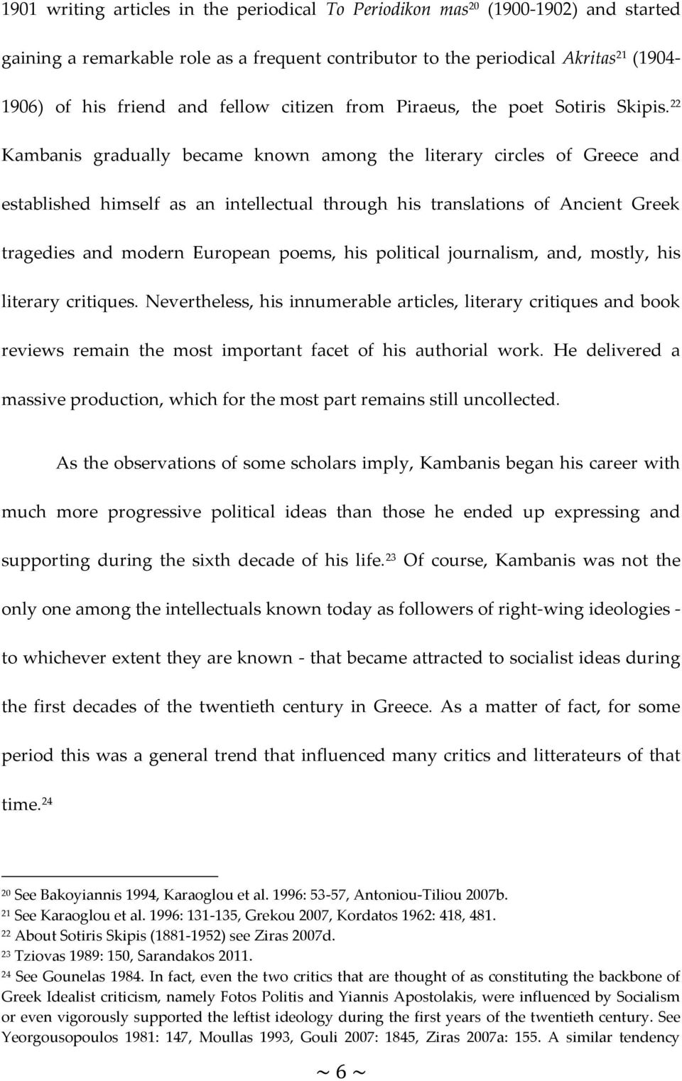 22 Kambanis gradually became known among the literary circles of Greece and established himself as an intellectual through his translations of Ancient Greek tragedies and modern European poems, his