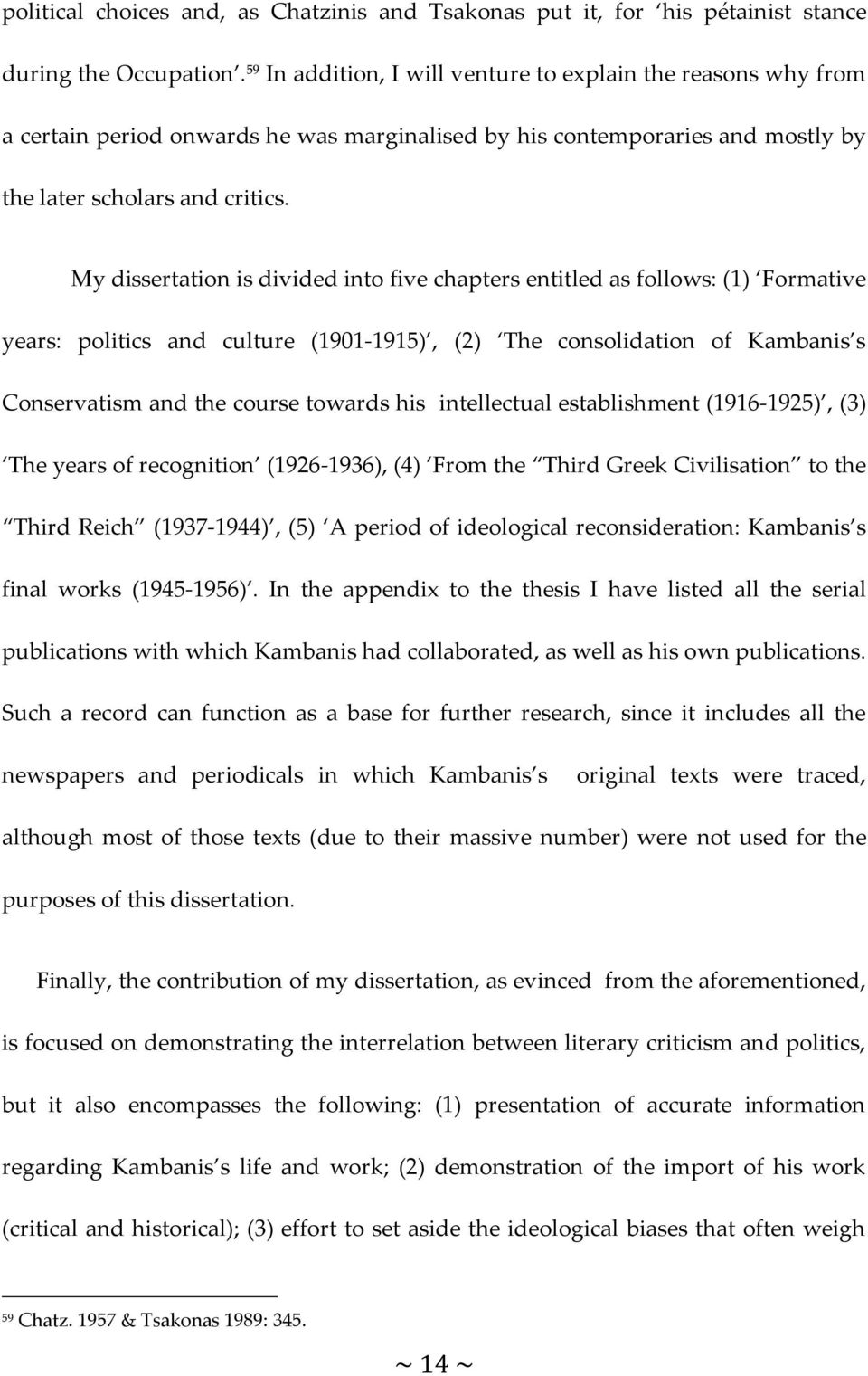 My dissertation is divided into five chapters entitled as follows: (1) Formative years: politics and culture (1901-1915), (2) The consolidation of Kambanis s Conservatism and the course towards his