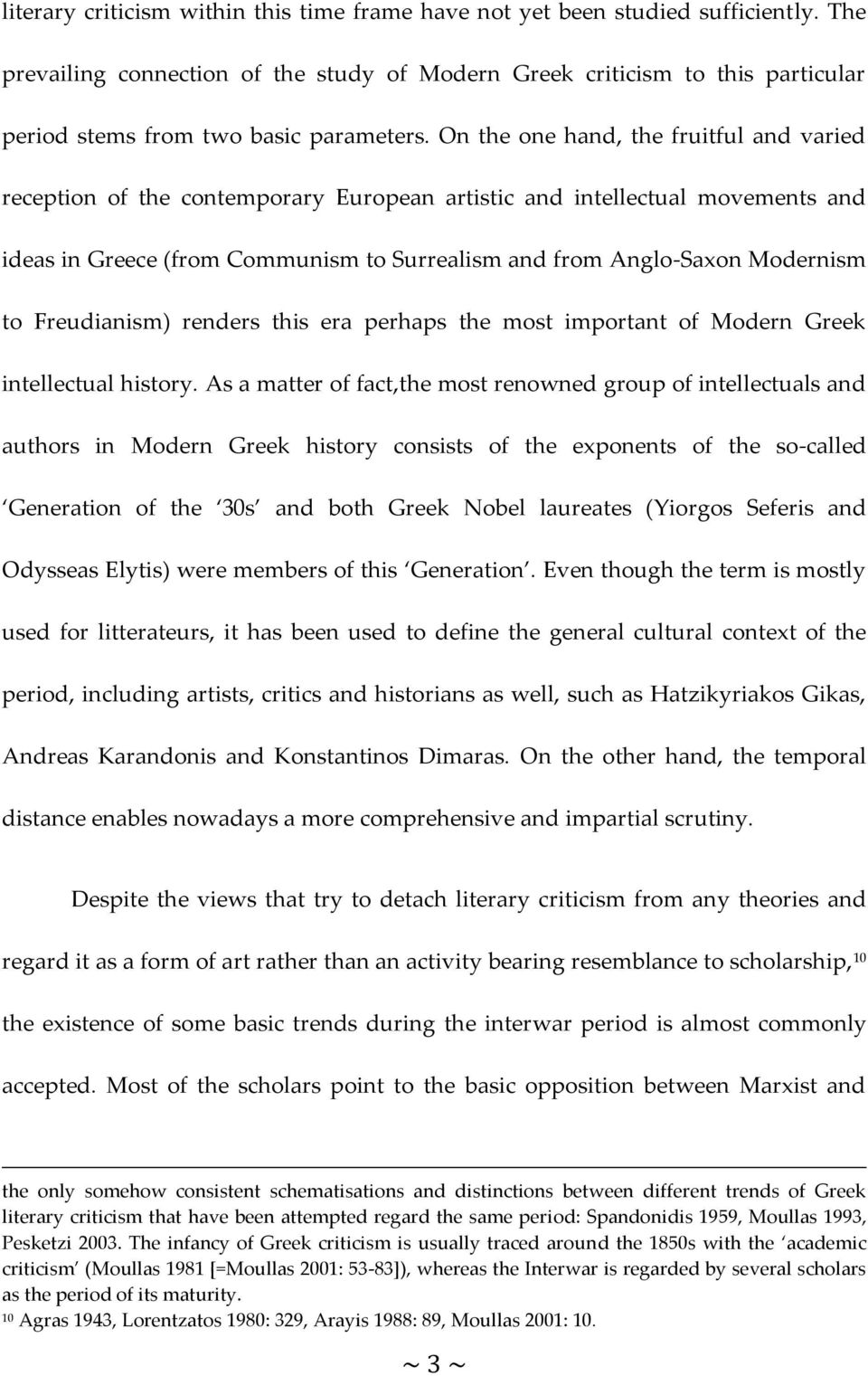 On the one hand, the fruitful and varied reception of the contemporary European artistic and intellectual movements and ideas in Greece (from Communism to Surrealism and from Anglo-Saxon Modernism to