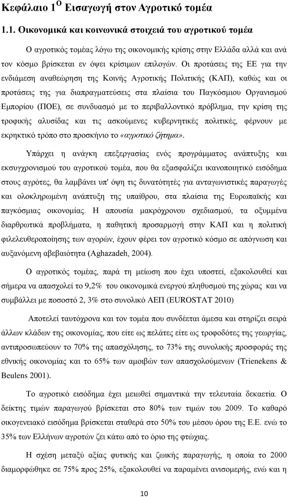 ζπλδπαζκφ κε ην πεξηβαιινληηθφ πξφβιεκα, ηελ θξίζε ηεο ηξνθηθήο αιπζίδαο θαη ηηο αζθνχκελεο θπβεξλεηηθέο πνιηηηθέο, θέξλνπλ κε εθξεθηηθφ ηξφπν ζην πξνζθήλην ην «αγξνηηθό δήηεκα».