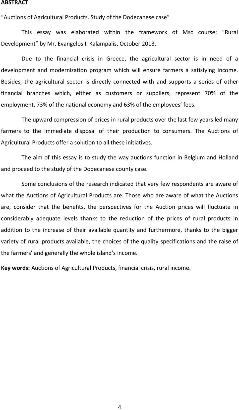 Besides, the agricultural sector is directly connected with and supports a series of other financial branches which, either as customers or suppliers, represent 70% of the employment, 73% of the