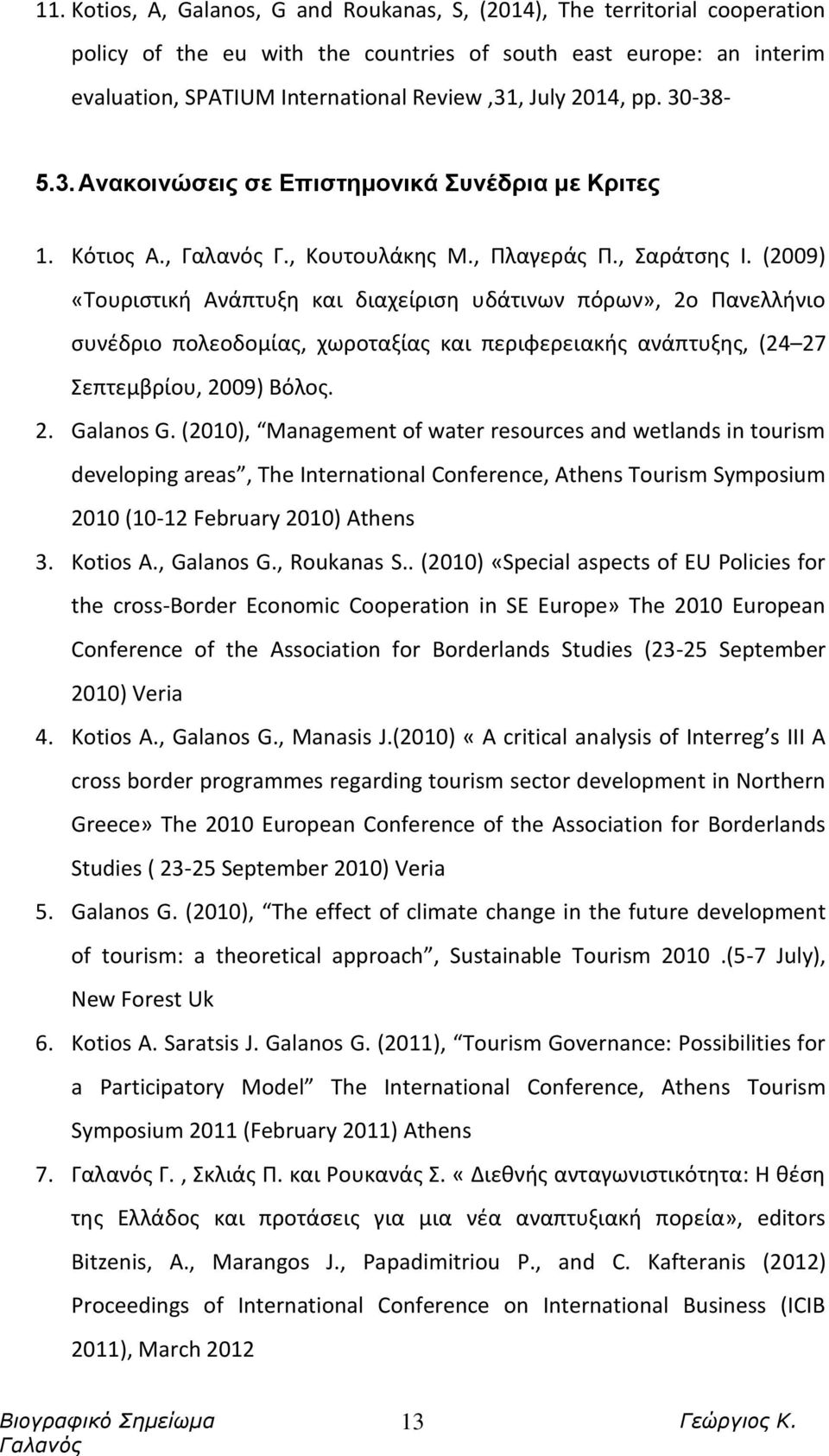 (2009) «Τουριστική Ανάπτυξη και διαχείριση υδάτινων πόρων», 2ο Πανελλήνιο συνέδριο πολεοδομίας, χωροταξίας και περιφερειακής ανάπτυξης, (24 27 Σεπτεμβρίου, 2009) Βόλος. 2. Galanos G.