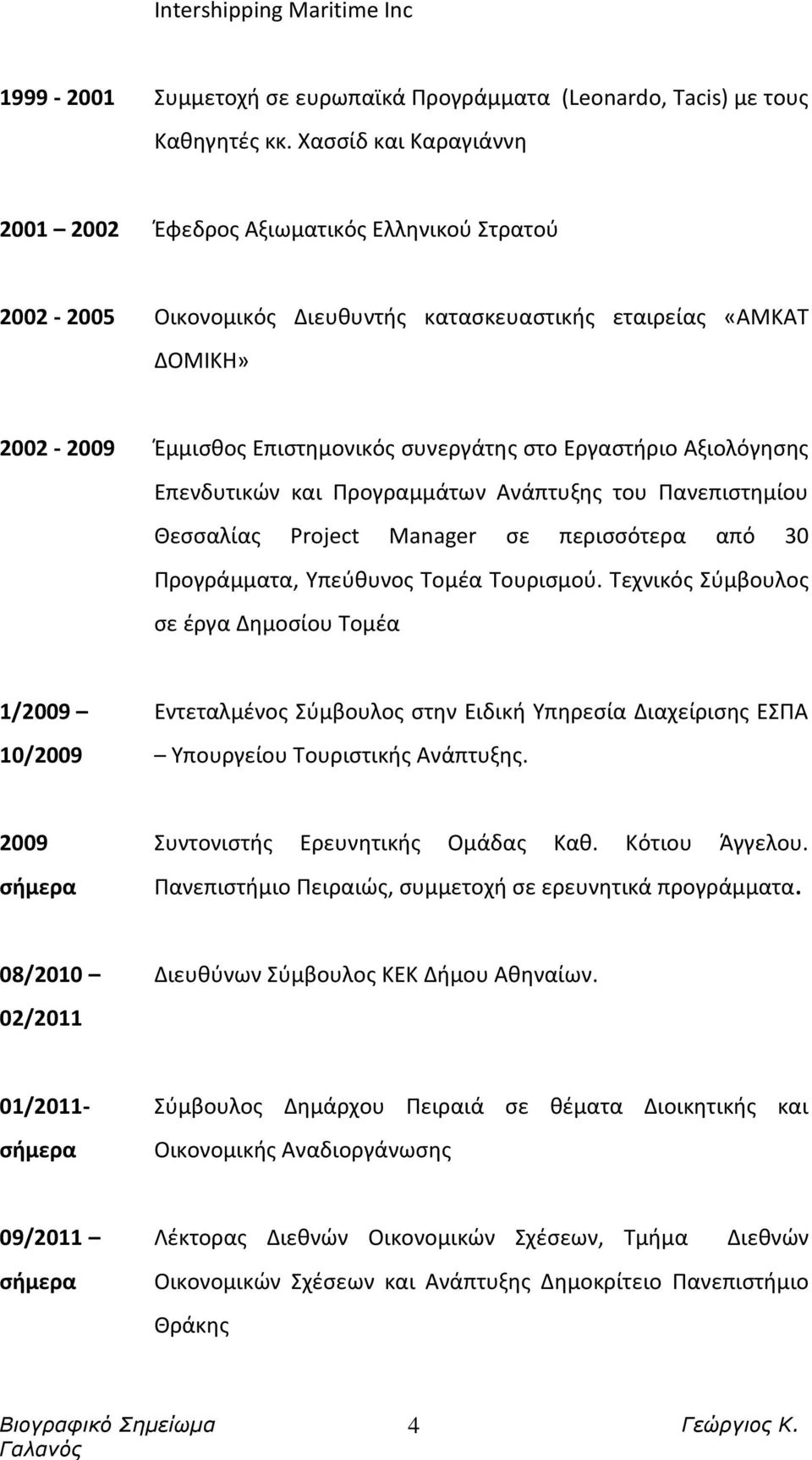 Εργαστήριο Αξιολόγησης Επενδυτικών και Προγραμμάτων Ανάπτυξης του Πανεπιστημίου Θεσσαλίας Project Manager σε περισσότερα από 30 Προγράμματα, Υπεύθυνος Τομέα Τουρισμού.