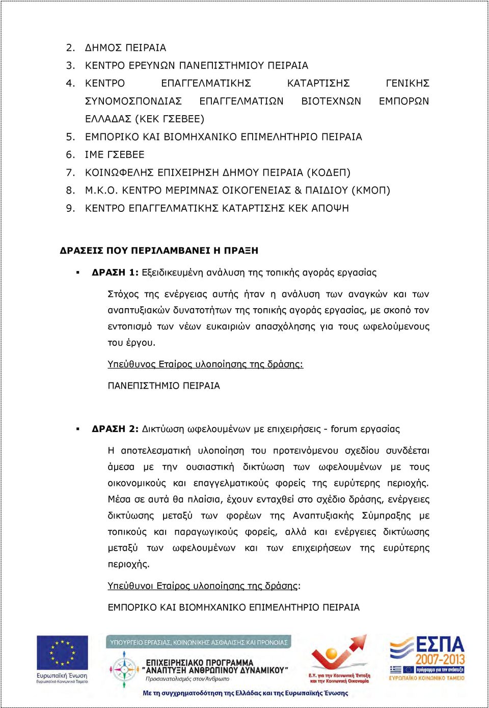 ΚΕΝΤΡΟ ΕΠΑΓΓΕΛΜΑΤΙΚΗΣ ΚΑΤΑΡΤΙΣΗΣ ΚΕΚ ΑΠΟΨΗ ΔΡΑΣΕΙΣ ΠΟΥ ΠΕΡΙΛΑΜΒΑΝΕΙ Η ΠΡΑΞΗ ΔΡΑΣΗ 1: Εξειδικευμένη ανάλυση της τοπικής αγοράς εργασίας Στόχος της ενέργειας αυτής ήταν η ανάλυση των αναγκών και των