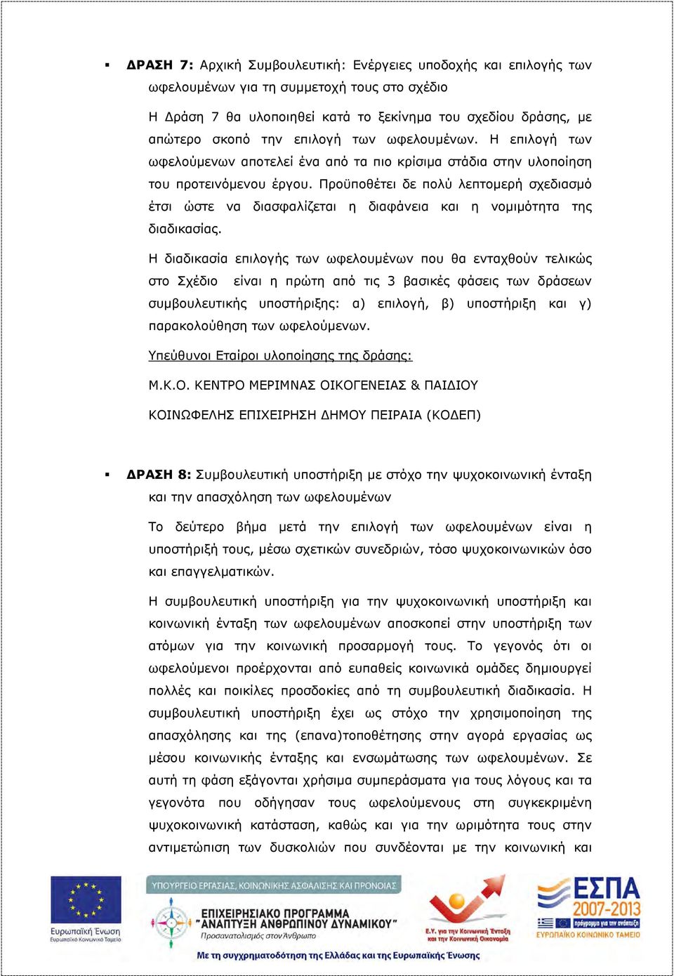 Προϋποθέτει δε πολύ λεπτομερή σχεδιασμό έτσι ώστε να διασφαλίζεται η διαφάνεια και η νομιμότητα της διαδικασίας.