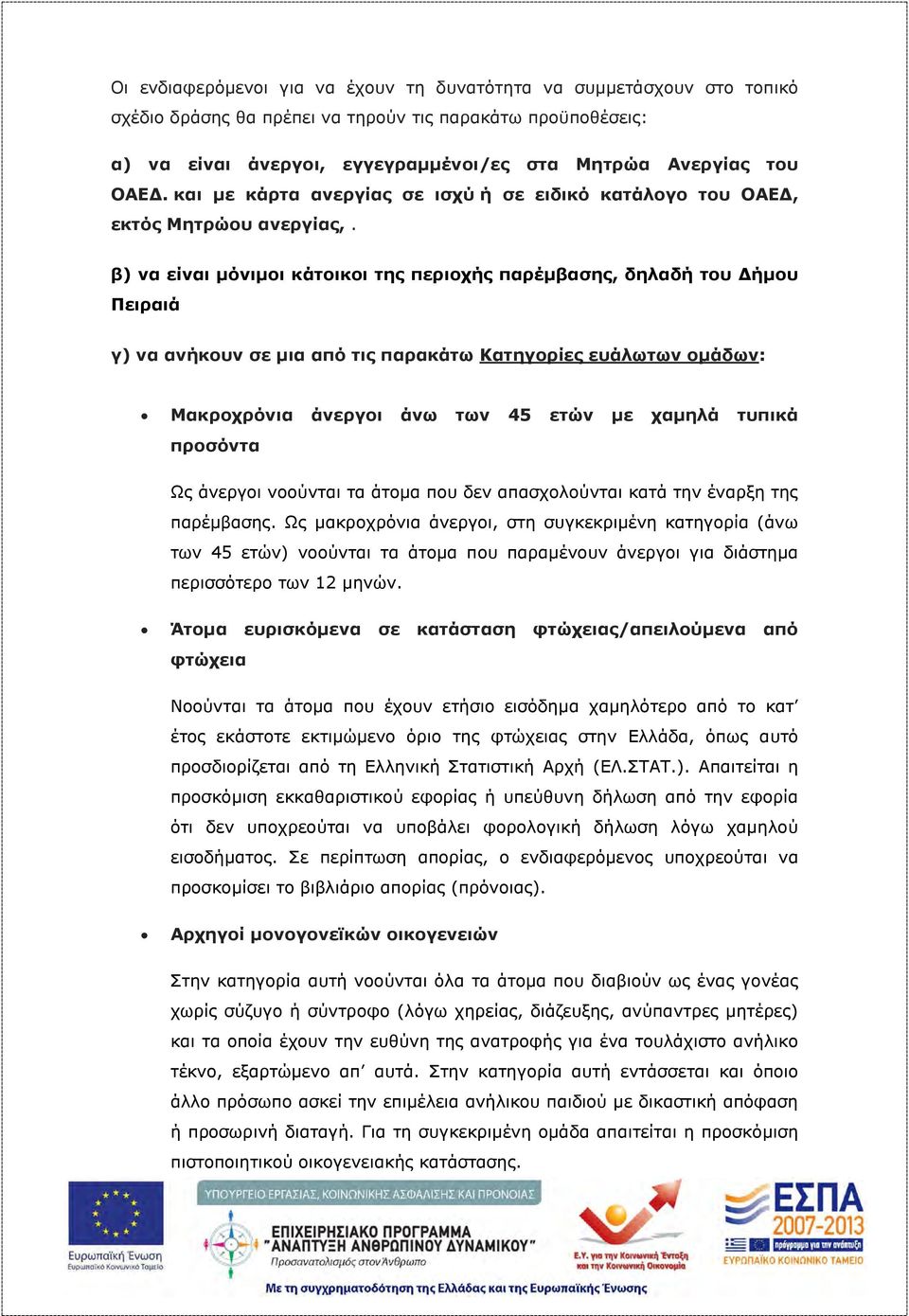 β) να είναι μόνιμοι κάτοικοι της περιοχής παρέμβασης, δηλαδή του Δήμου Πειραιά γ) να ανήκουν σε μια από τις παρακάτω Κατηγορίες ευάλωτων ομάδων: Μακροχρόνια άνεργοι άνω των 45 ετών με χαμηλά τυπικά