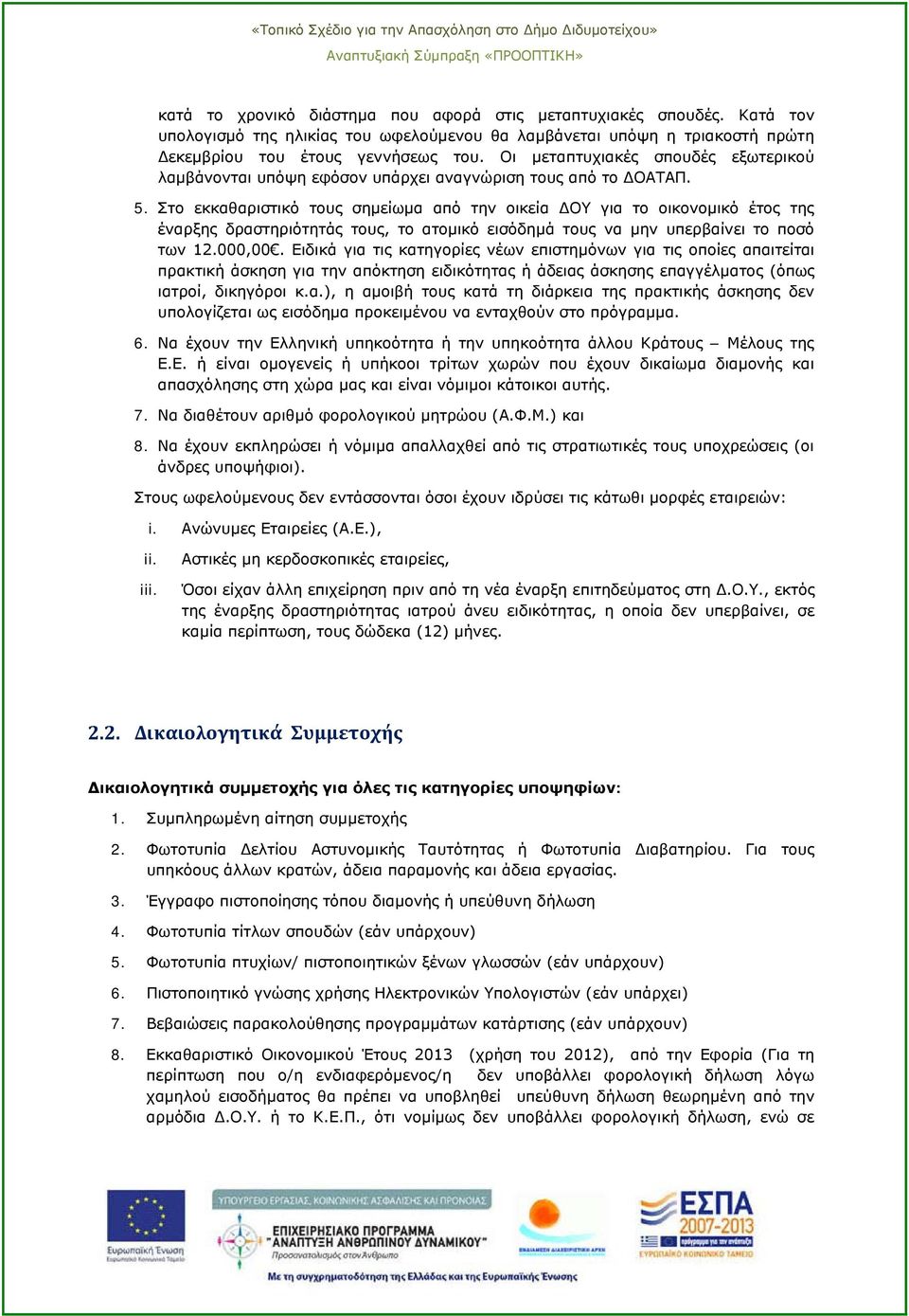 Στο εκκαθαριστικό τους σημείωμα από την οικεία ΔΟΥ για το οικονομικό έτος της έναρξης δραστηριότητάς τους, το ατομικό εισόδημά τους να μην υπερβαίνει το ποσό των 12.000,00.