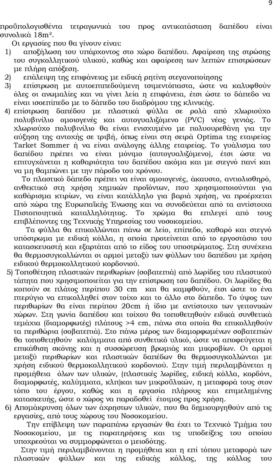 2) επάλειψη της επιφάνειας με ειδική ρητίνη στεγανοποίησης 3) επίστρωση με αυτοεπιπεδούμενη τσιμεντόπαστα, ώστε να καλυφθούν όλες οι ανωμαλίες και να γίνει λεία η επιφάνεια, έτσι ώστε το δάπεδο να