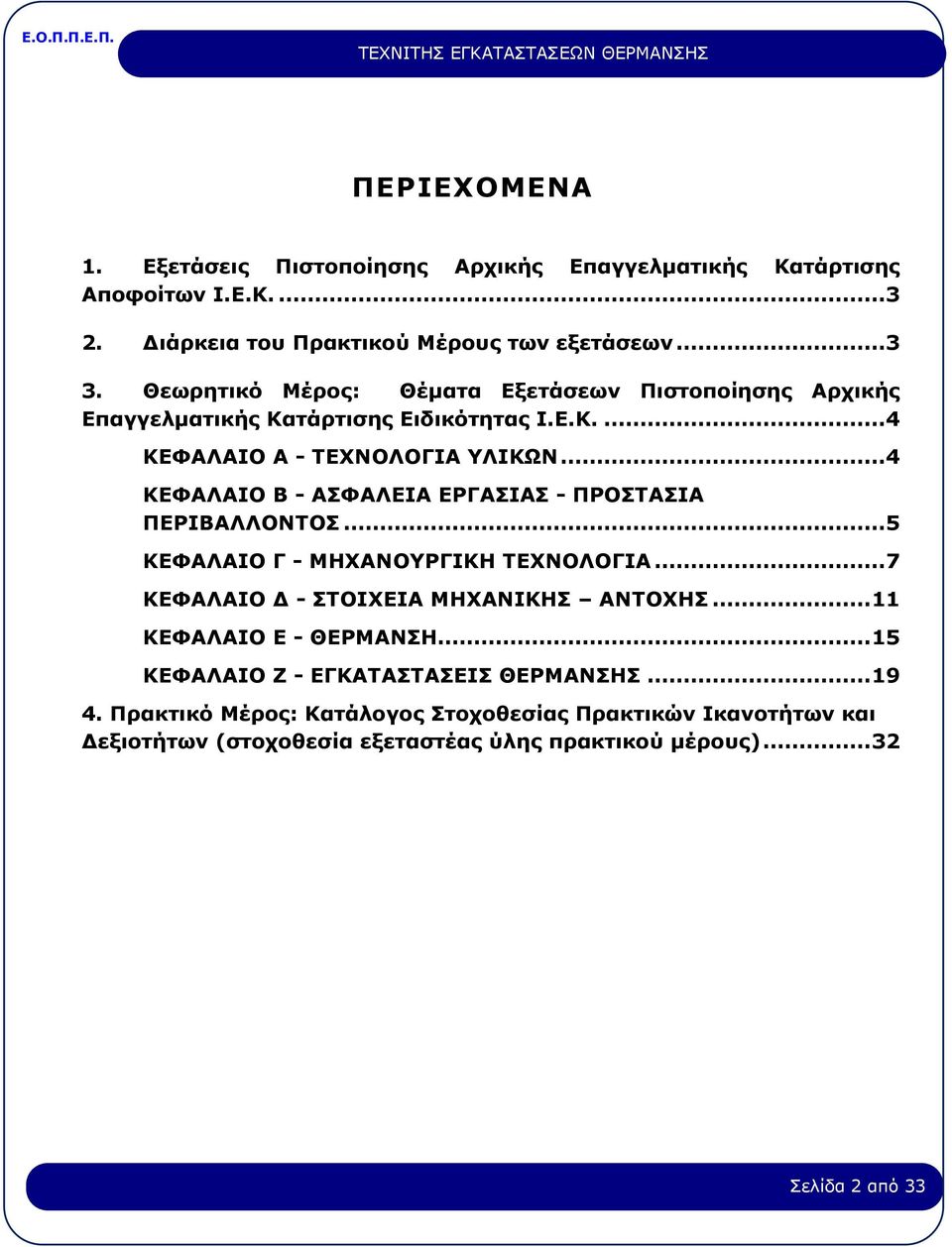 ..4 ΚΕΦΑΛΑΙΟ Β - ΑΣΦΑΛΕΙΑ ΕΡΓΑΣΙΑΣ - ΠΡΟΣΤΑΣΙΑ ΠΕΡΙΒΑΛΛΟΝΤΟΣ...5 ΚΕΦΑΛΑΙΟ Γ - ΜΗΧΑΝΟΥΡΓΙΚΗ ΤΕΧΝΟΛΟΓΙΑ...7 ΚΕΦΑΛΑΙΟ Δ - ΣΤΟΙΧΕΙΑ ΜΗΧΑΝΙΚΗΣ ΑΝΤΟΧΗΣ.