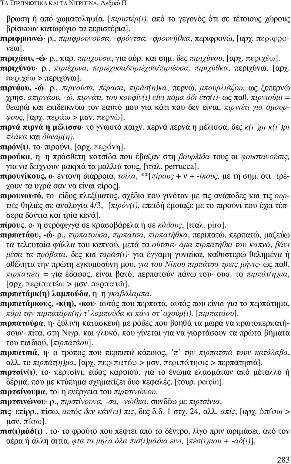 , πιριέχυνα, πιριέχυσα/πιριέχσα/πιριέυσα, πιριχύθκα, περιχύνω, [αρχ. περιχέω > περιχύνω]. πιρνάου, -ώ ρ., πιρνούσα, πέρασα, πιράσ(η)κα, περνώ, µπουρλιάζου, ως ξεπερνώ χρησ.