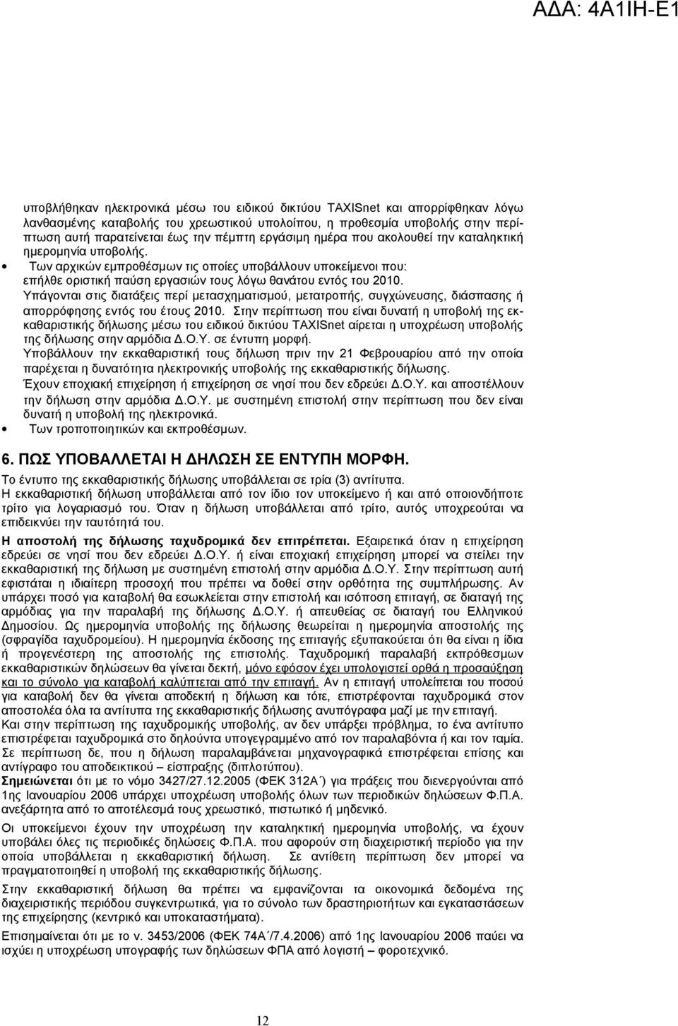 Υπάγονται στις διατάξεις περί μετασχηματισμού, μετατροπής, συγχώνευσης, διάσπασης ή απορρόφησης εντός του έτους 2010.