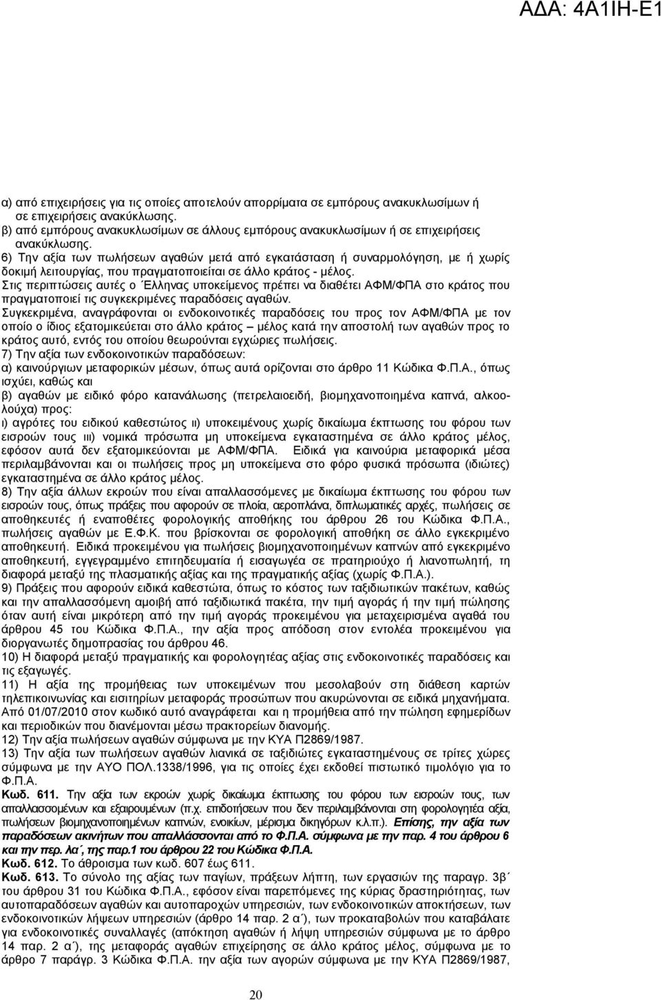 6) Την αξία των πωλήσεων αγαθών μετά από εγκατάσταση ή συναρμολόγηση, με ή χωρίς δοκιμή λειτουργίας, που πραγματοποιείται σε άλλο κράτος - μέλος.