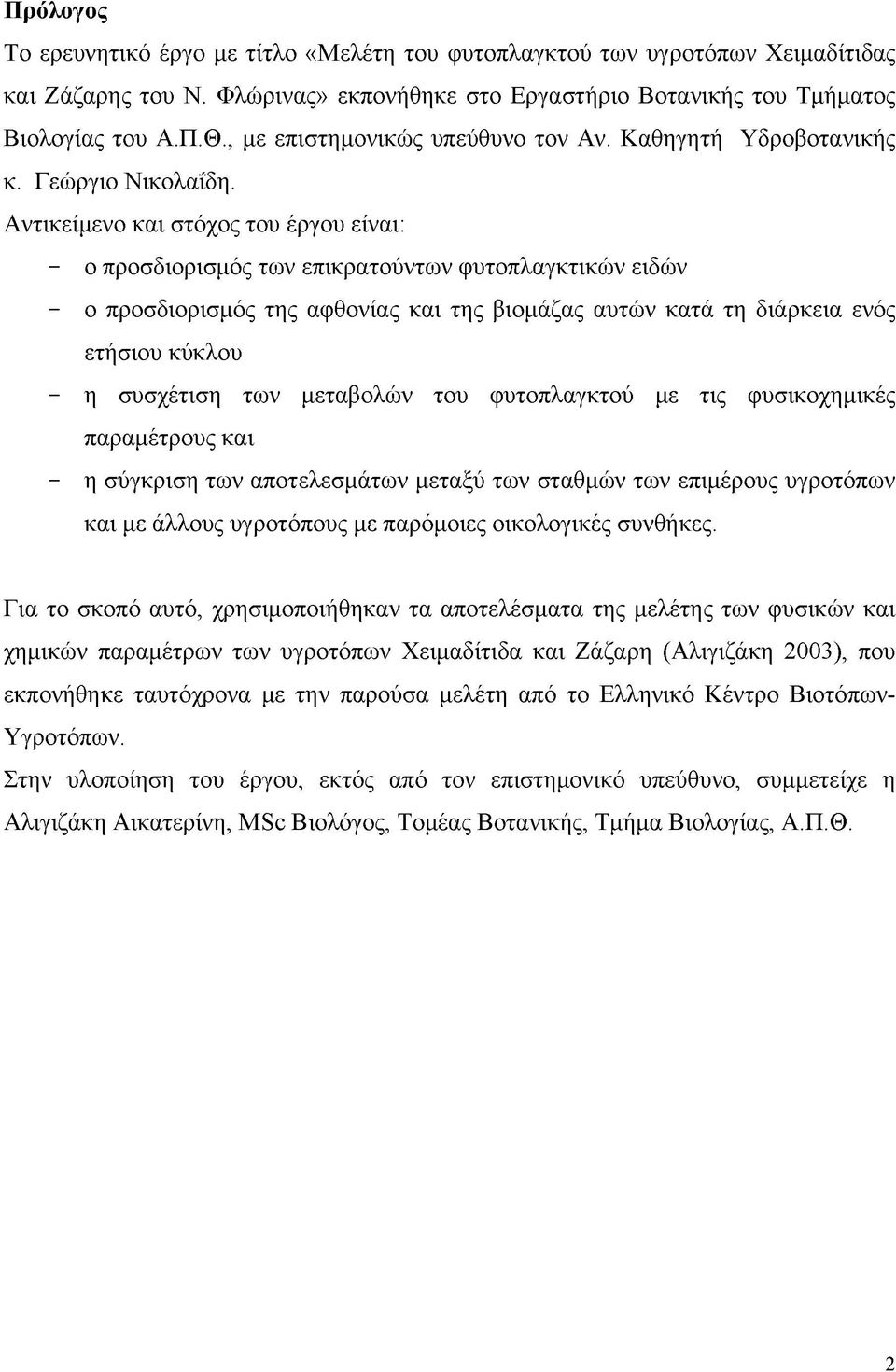 Α ντικείμενο και στόχος του έργου είναι: - ο προσδιορισμός των επικρατούντων φυτοπλαγκτικών ειδών - ο προσδιορισμός της αφθονίας και της βιομάζας αυτών κατά τη διάρκεια ενός ετήσιου κύκλου - η