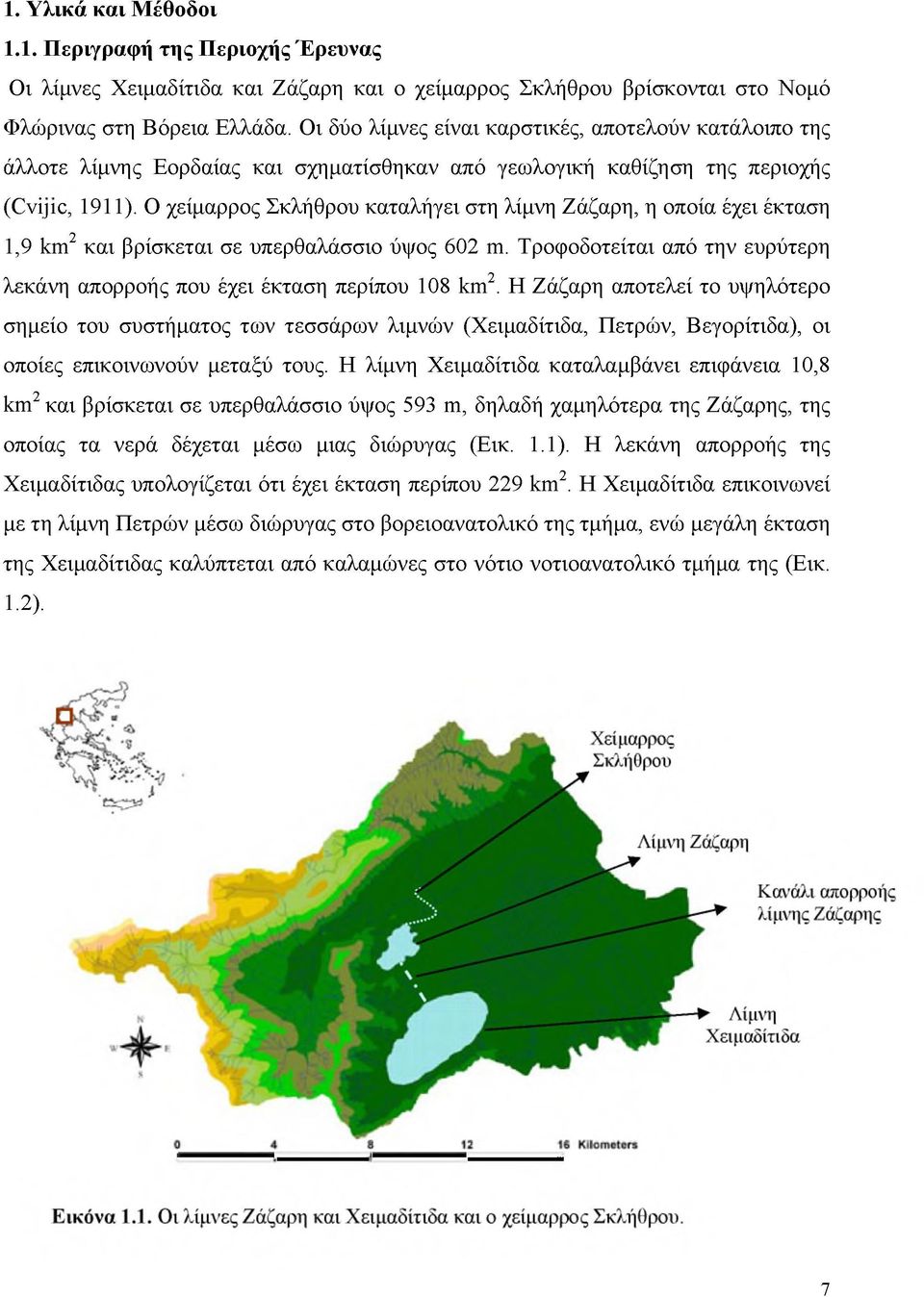 Ο χείμαρρος Σκλήθρου καταλήγει στη λίμνη Ζάζαρη, η οποία έχει έκταση 1,9 Km2 και βρίσκεται σε υπερθαλάσσιο ύψος 602 m. Τροφοδοτείται από την ευρύτερη λεκάνη απορροής που έχει έκταση περίπου 108 Km2.