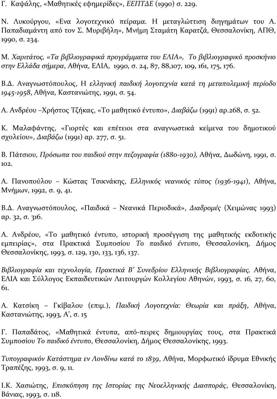 24, 87, 88,107, 109, 161, 175, 176. Β.Δ. Αναγνωστόπουλος, Η ελληνική παιδική λογοτεχνία κατά τη μεταπολεμική περίοδο 1945-1958, Αθήνα, Καστανιώτης, 1991, σ. 54. Α. Ανδρέου Χρήστος Τζήκας, «Το μαθητικό έντυπο», Διαβάζω (1991) αρ.