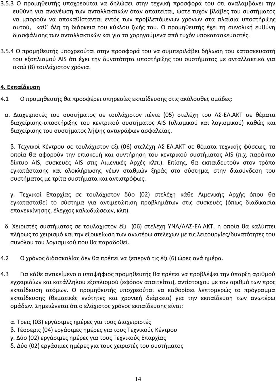 Ο προμηθευτής έχει τη συνολική ευθύνη διασφάλισης των ανταλλακτικών και για τα χορηγούμενα από τυχόν υποκατασκευαστές. 3.5.