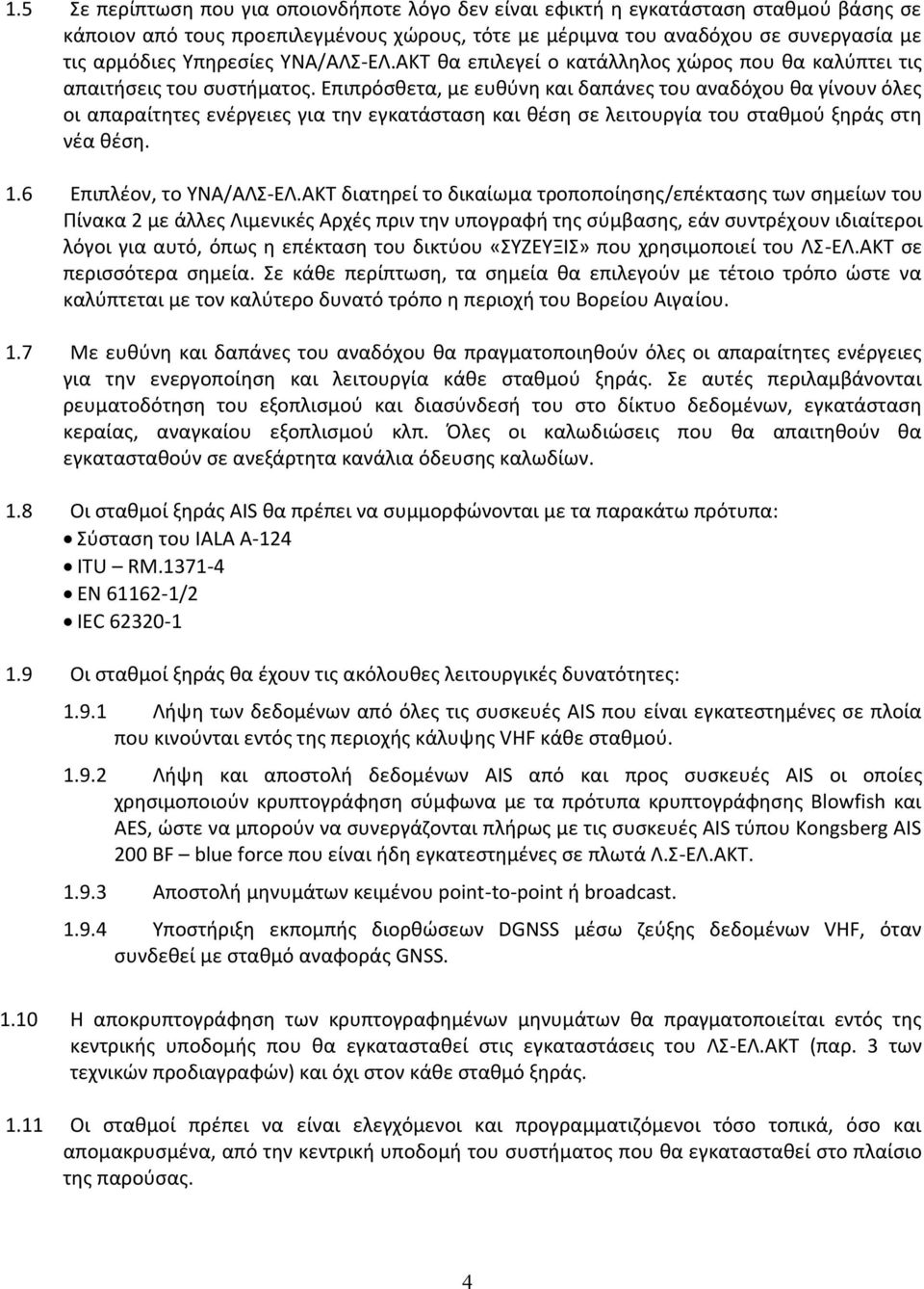 Επιπρόσθετα, με ευθύνη και δαπάνες του αναδόχου θα γίνουν όλες οι απαραίτητες ενέργειες για την εγκατάσταση και θέση σε λειτουργία του σταθμού ξηράς στη νέα θέση. 1.6 Επιπλέον, το ΥΝΑ/ΑΛΣ-ΕΛ.