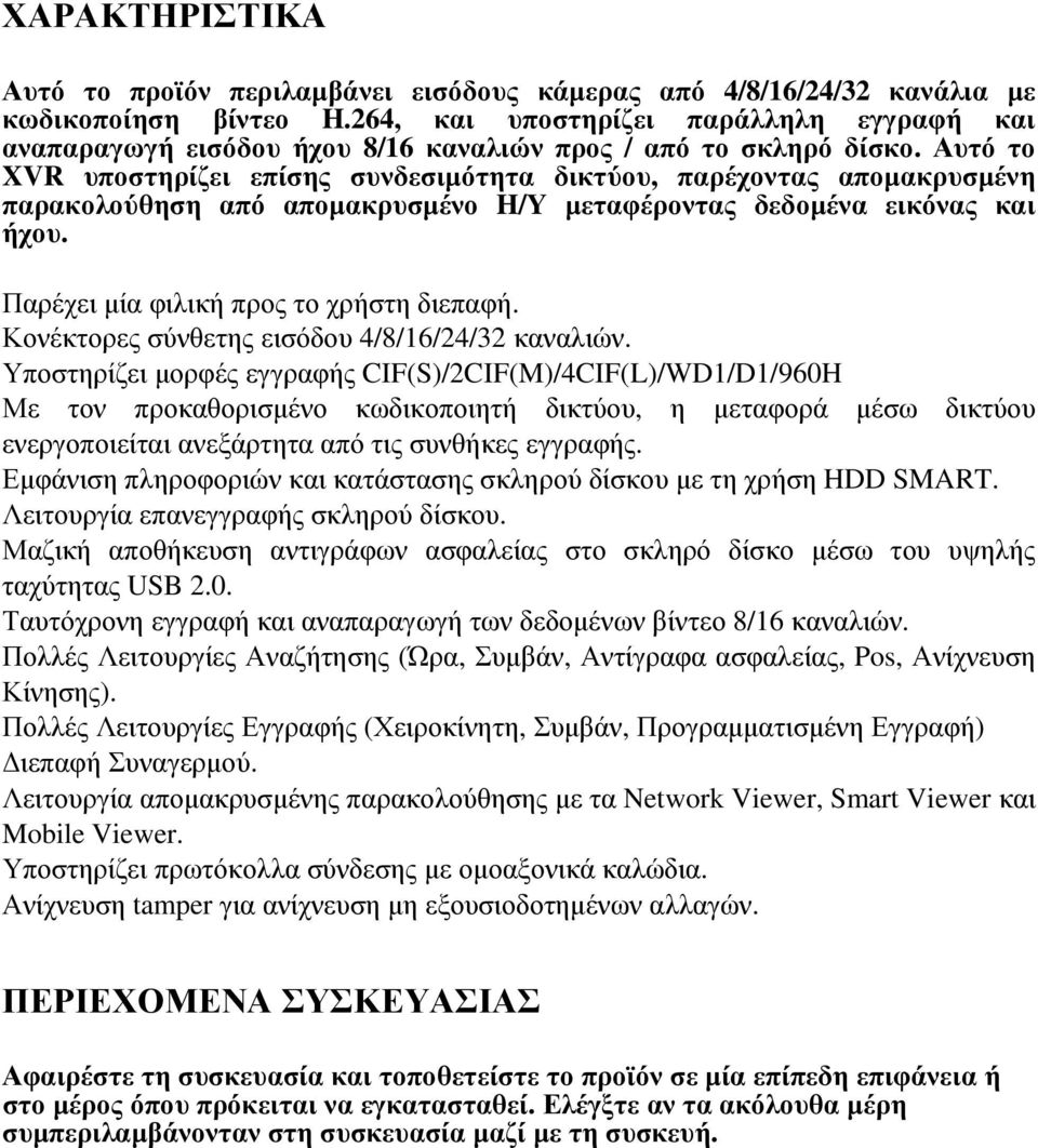 Αυτό το XVR υποστηρίζει επίσης συνδεσιµότητα δικτύου, παρέχοντας αποµακρυσµένη παρακολούθηση από αποµακρυσµένο H/Y µεταφέροντας δεδοµένα εικόνας και ήχου. Παρέχει µία φιλική προς το χρήστη διεπαφή.