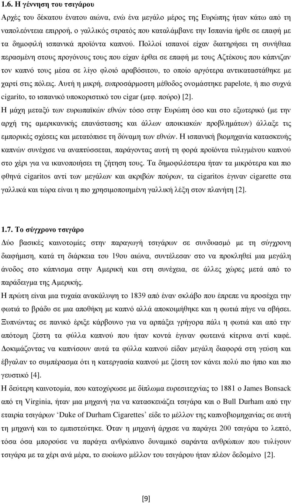 Πολλοί ισπανοί είχαν διατηρήσει τη συνήθεια περασμένη στους προγόνους τους που είχαν έρθει σε επαφή με τους Αζτέκους που κάπνιζαν τον καπνό τους μέσα σε λίγο φλοιό αραβόσιτου, το οποίο αργότερα