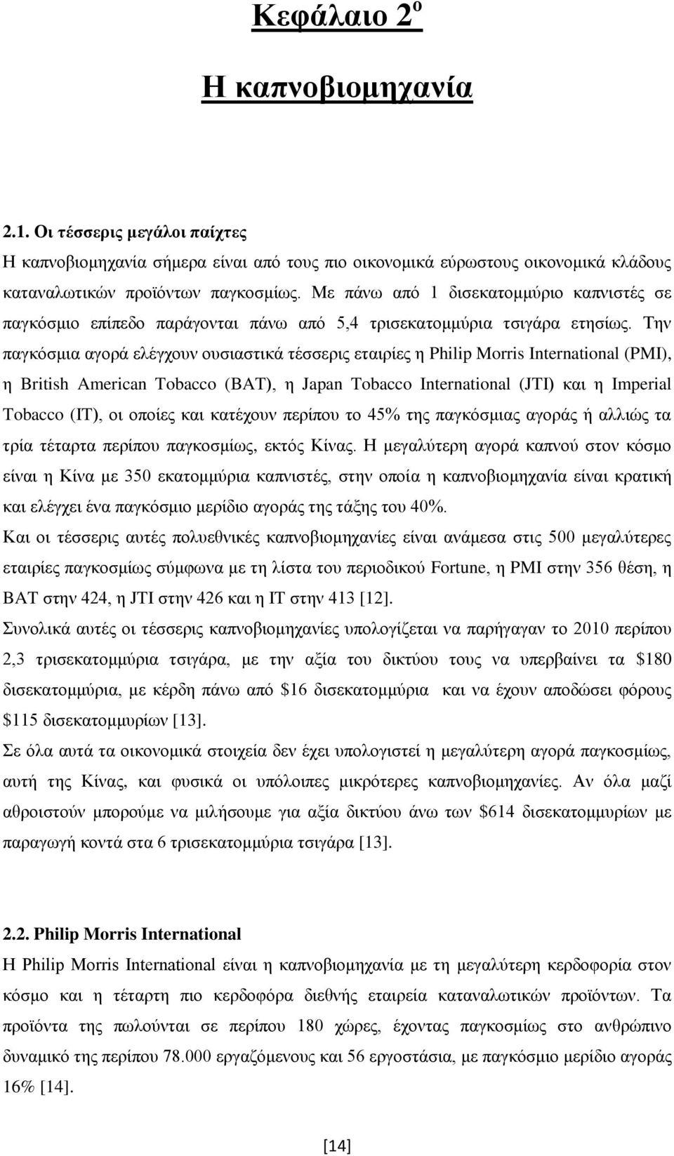 Την παγκόσμια αγορά ελέγχουν ουσιαστικά τέσσερις εταιρίες η Philip Morris International (PMI), η British American Tobacco (BAT), η Japan Tobacco International (JTI) και η Imperial Tobacco (IT), οι