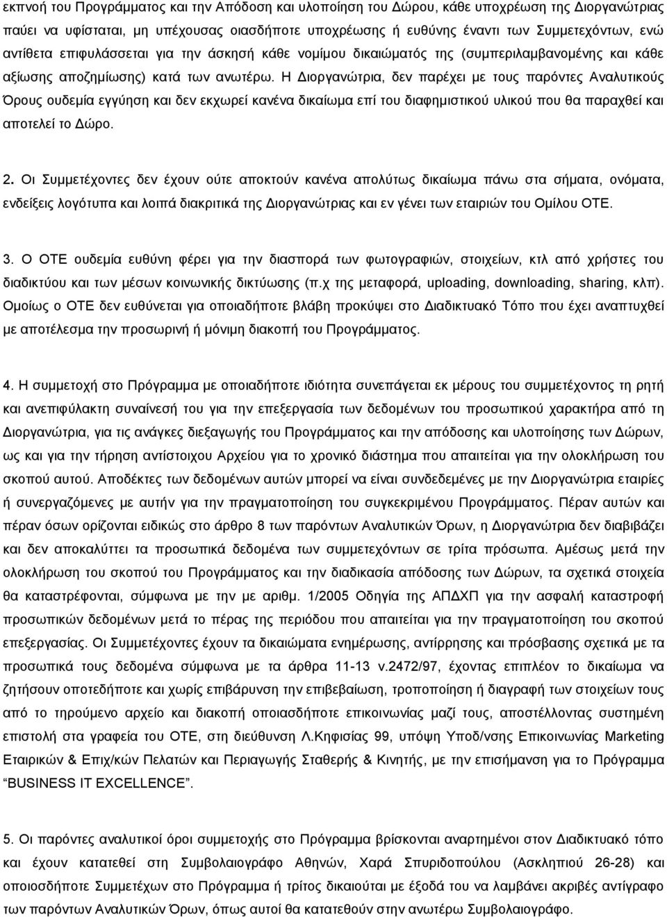 Η Διοργανώτρια, δεν παρέχει με τους παρόντες Αναλυτικούς Όρους ουδεμία εγγύηση και δεν εκχωρεί κανένα δικαίωμα επί του διαφημιστικού υλικού που θα παραχθεί και αποτελεί το Δώρο. 2.