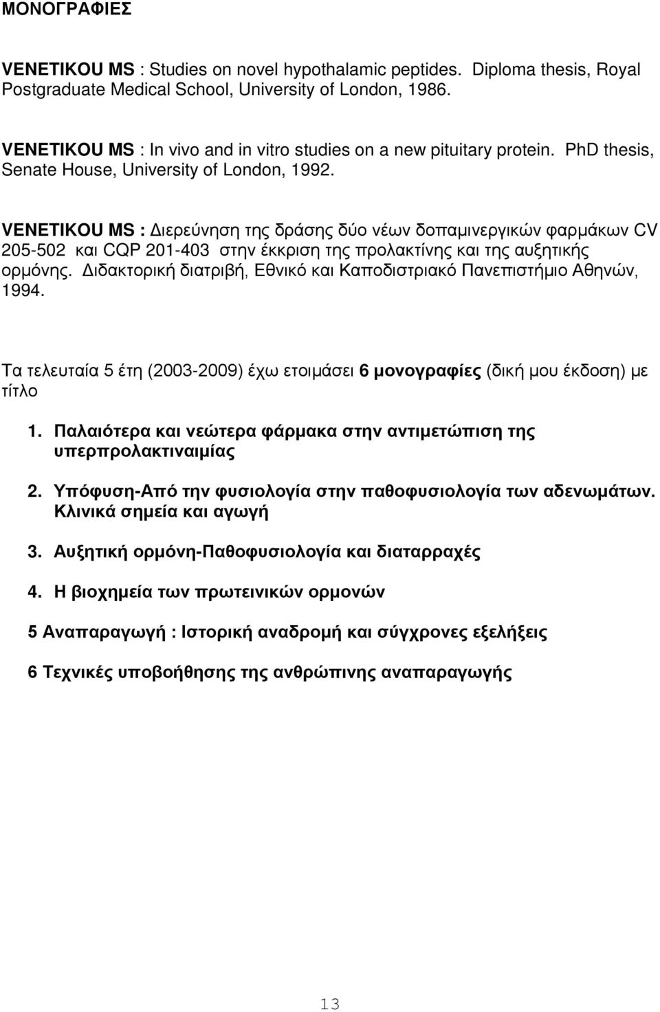 VENETIKOU MS : Διερεύνηση της δράσης δύο νέων δοπαμινεργικών φαρμάκων CV 205-502 και CQP 201-403 στην έκκριση της προλακτίνης και της αυξητικής ορμόνης.