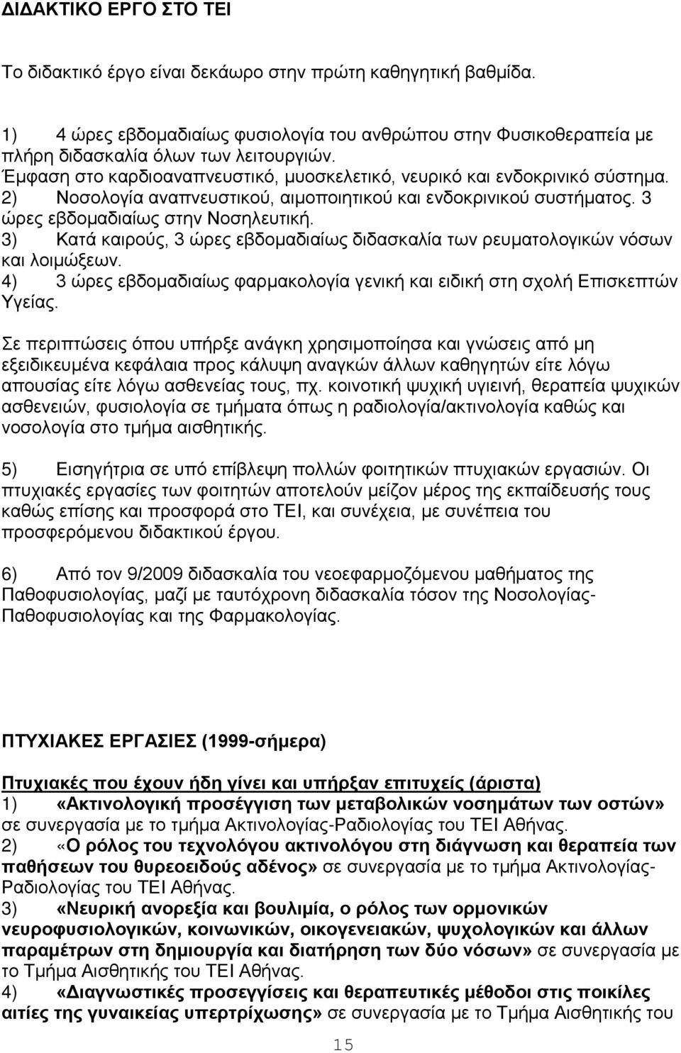 3) Κατά καιρούς, 3 ώρες εβδομαδιαίως διδασκαλία των ρευματολογικών νόσων και λοιμώξεων. 4) 3 ώρες εβδομαδιαίως φαρμακολογία γενική και ειδική στη σχολή Επισκεπτών Υγείας.