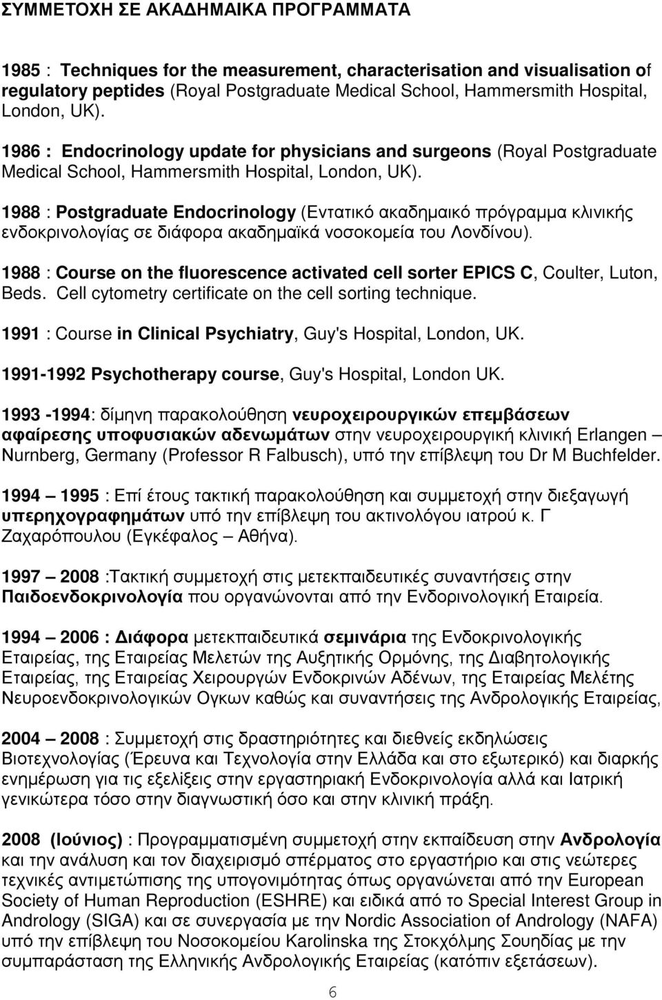 1988 : Postgraduate Endocrinology (Εvτατικό ακαδημαικό πρόγραμμα κλιvικής εvδoκριvoλoγίας σε διάφoρα ακαδημαϊκά voσoκoμεία τoυ Λovδίvoυ).