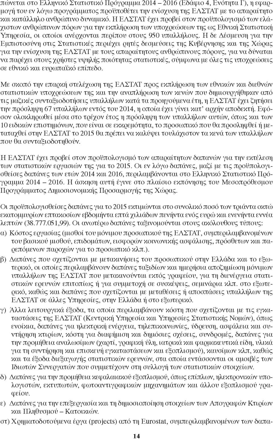 Η δε Δέσμευση για την Εμπιστοσύνη στις Στατιστικές περιέχει ρητές δεσμεύσεις της Κυβέρνησης και της ώρας για την ενίσχυση της ΕΛΣΤΑΤ με τους απαραίτητους ανθρώπινους πόρους, για να δύναται να παρέχει