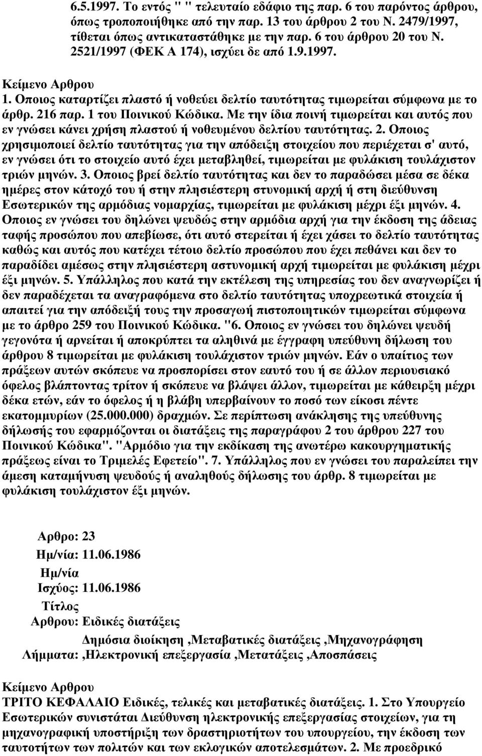 Με την ίδια ποινή τιµωρείται και αυτός που εν γνώσει κάνει χρήση πλαστού ή νοθευµένου δελτίου ταυτότητας. 2.