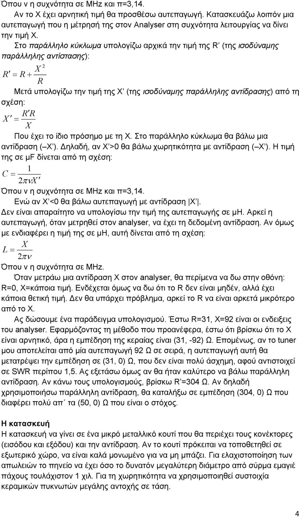 Στο παράλληλο κύκλωμα υπολογίζω αρχικά την τιμή της R (της ισοδύναμης παράλληλης αντίστασης): 2 R R R Μετά υπολογίζω την τιμή της Χ (της ισοδύναμης παράλληλης αντίδρασης) από τη σχέση: R R Που έχει