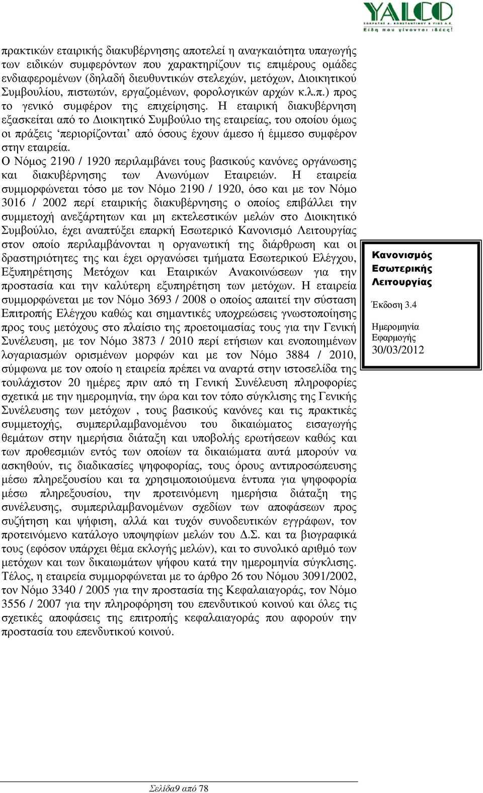 Η εταιρική διακυβέρνηση εξασκείται από το ιοικητικό Συµβούλιο της εταιρείας, του οποίου όµως οι πράξεις περιορίζονται από όσους έχουν άµεσο ή έµµεσο συµφέρον στην εταιρεία.